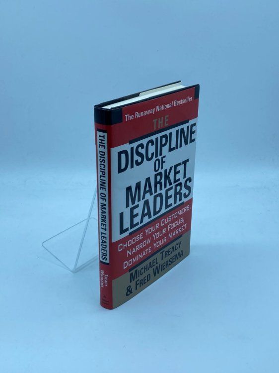 The Discipline of Market Leaders Choose Your Customers, Narrow Your Focus, Dominate Your Market