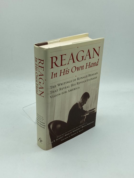 Reagan, in His Own Hand The Writings of Ronald Reagan That Reveal His Revolutionary Vision for America
