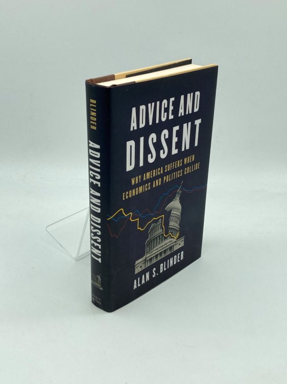 Advice and Dissent Why America Suffers when Economics and Politics Collide