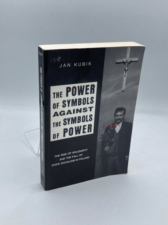 The Power of Symbols Against the Symbols of Power The Rise of Solidarity and the Fall of State Socialism in Poland