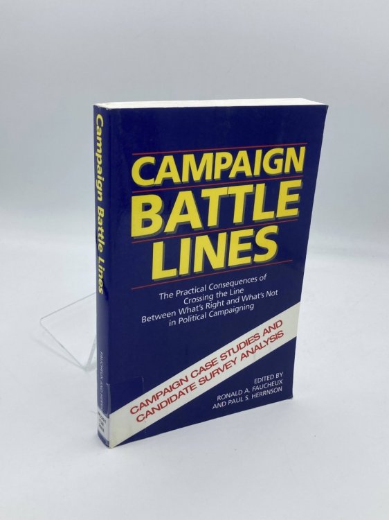Campaign Battle Lines The Practical Consequences of Crossing the Line between What's Right and What's Not in Political Campaigning. CASE STUDIES