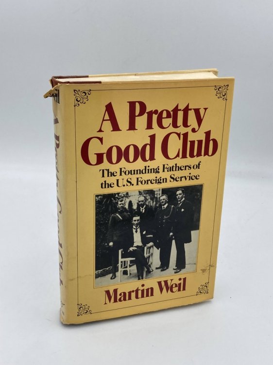 A Pretty Good Club The Founding Fathers of the U. S. Foreign Service