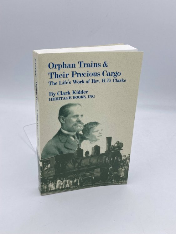 Orphan Trains and Their Precious Cargo The Life's Work of Rev. H. D. Clarke