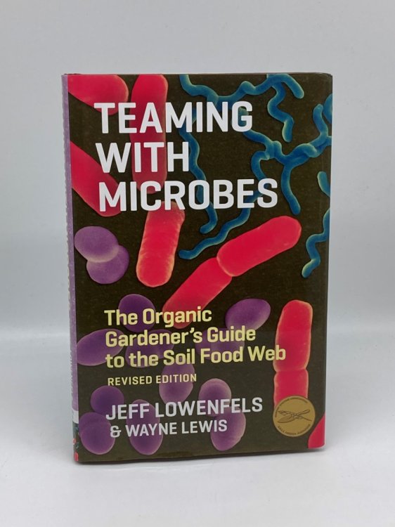 Teaming with Microbes The Organic Gardener's Guide to the Soil Food Web, Revised Edition