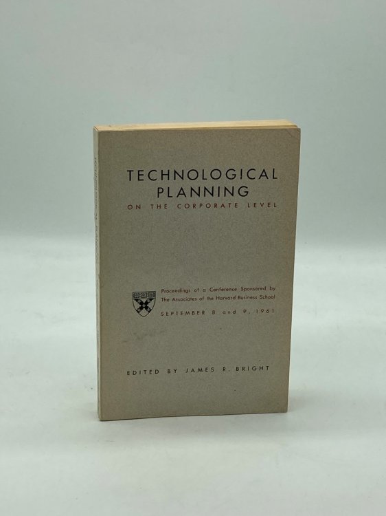 Technological Planning on the Corporate Level Proceedings of a Conforence Sponsored by the Associates of the Harvard Business School