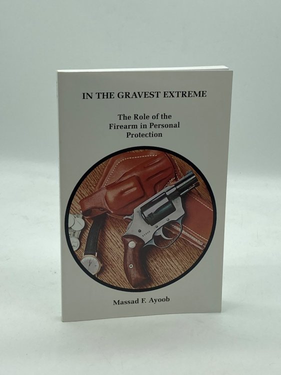 In the Gravest Extreme The Role of the Firearm in Personal Protection