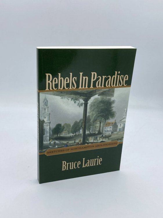 Rebels in Paradise Sketches of Northampton Abolitionists