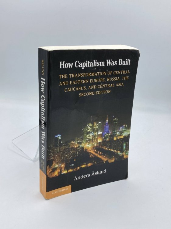 How Capitalism Was Built The Transformation of Central and Eastern Europe, Russia, the Caucasus, and Central Asia