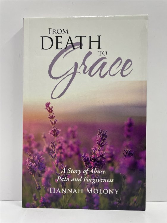 From Death to Grace A Story of Abuse, Pain, and Forgiveness