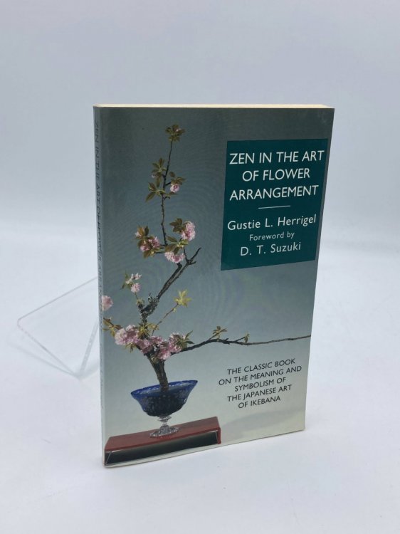 Zen in the Art of Flower Arrangement The Classic Account of the Meaning and Symbolism of the Japanese Art of Ikebana