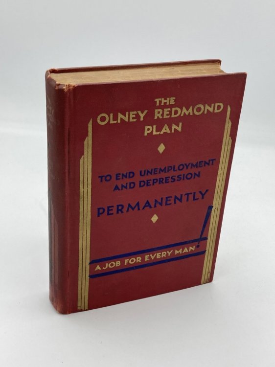 The Olney Redmond Plan To End Unemployment And Depression Permanently (1931, First Edition) A Job For Every Man!