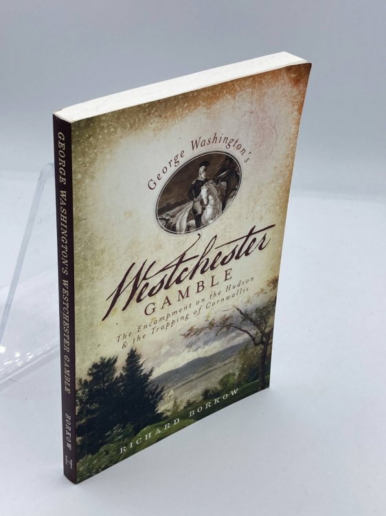 George Washington's Westchester Gamble : the Encampment on the Hudson and the Trapping of Cornwallis