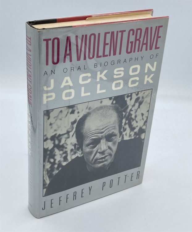 To a Violent Grave An Oral Biography of Jackson Pollock