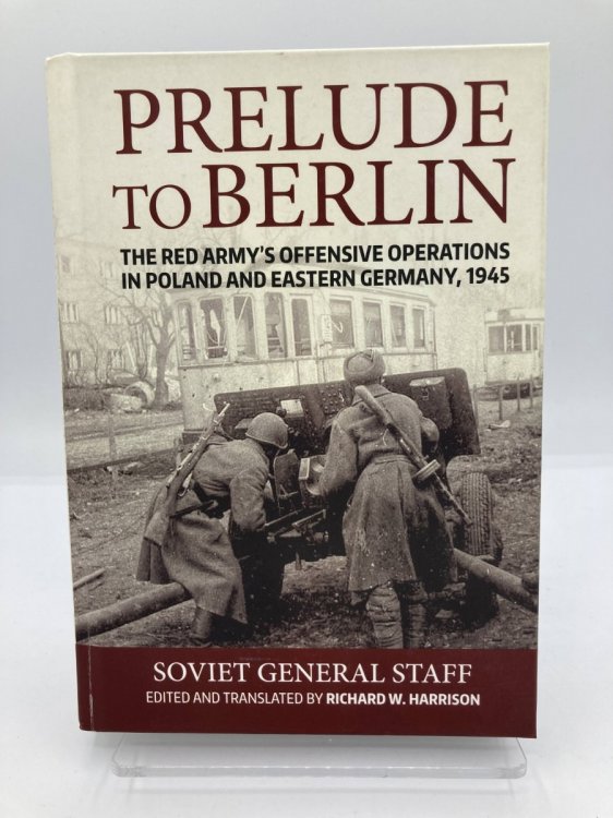 Prelude to Berlin The Red Army's Offensive Operations in Poland and Eastern Germany, 1945