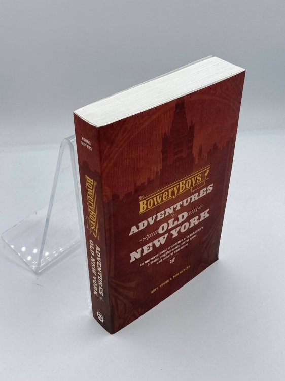The Bowery Boys Adventures in Old New York: an Unconventional Exploration of Manhattan's Historic Neighborhoods, Secret Spots and Colorful Characters