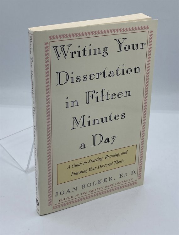 Writing Your Dissertation in Fifteen Minutes a Day A Guide to Starting, Revising, and Finishing Your Doctoral Thesis