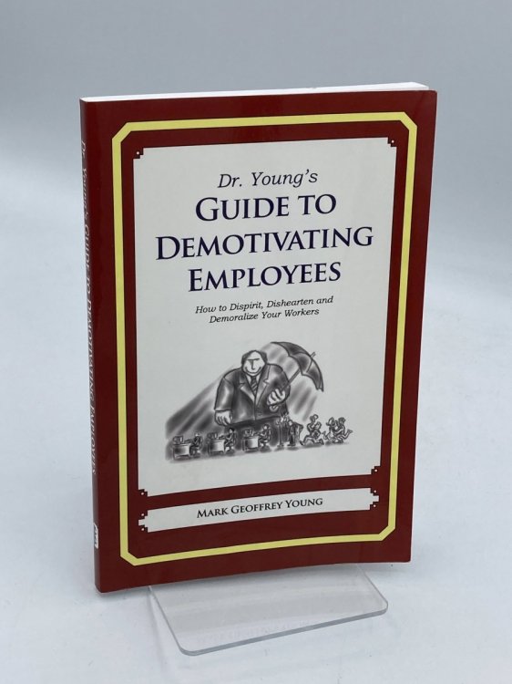 Dr. Young's Guide to Demotivating Employees How to Dispirit, Dishearten and Demoralize Your Workers