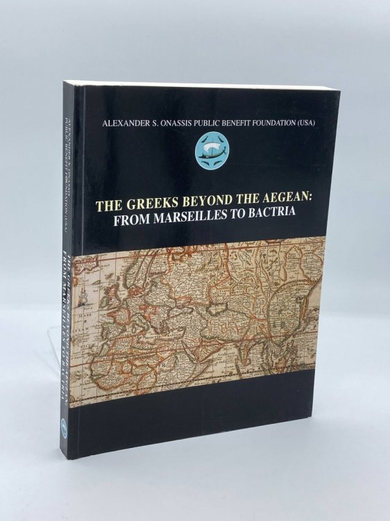 The Greeks Beyond the Aegean From Marseilles to Bactria