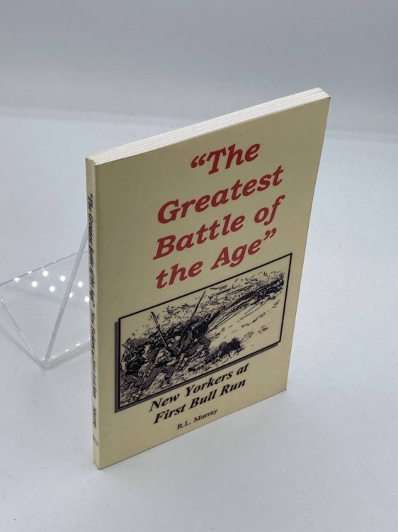 The Greatest Battle of the Age New Yorkers At First Bull Run