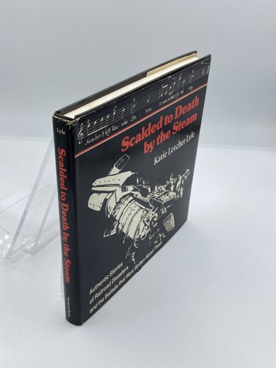 Scalded to Death by the Steam Authentic Stories of Railroad Disasters and the Ballads That Were Written about Them