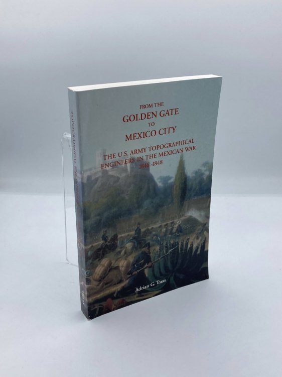 From the Golden Gate to Mexico City the U S Army Topographical Engineers in the Mexican War 1846-1848