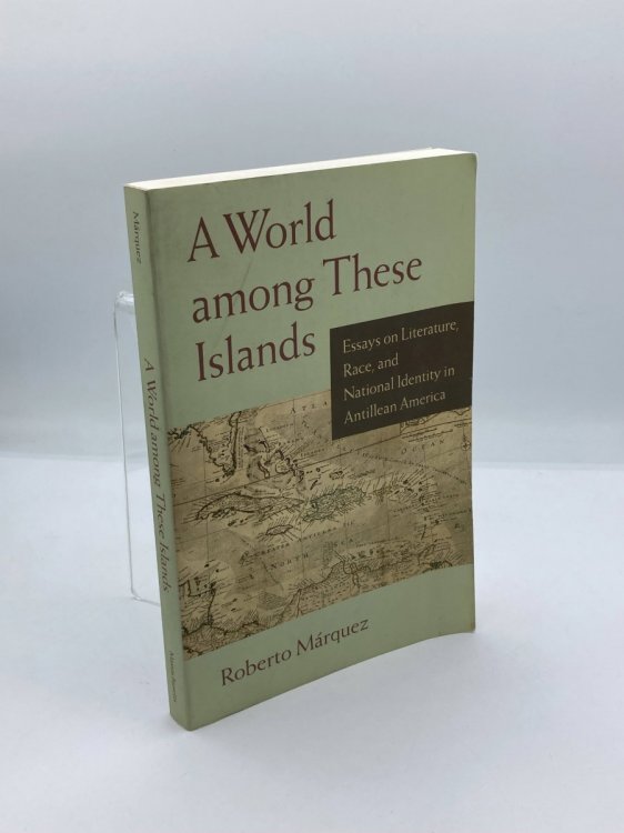 A World Among These Islands Essays on Literature, Race, and National Identity in Antillean America