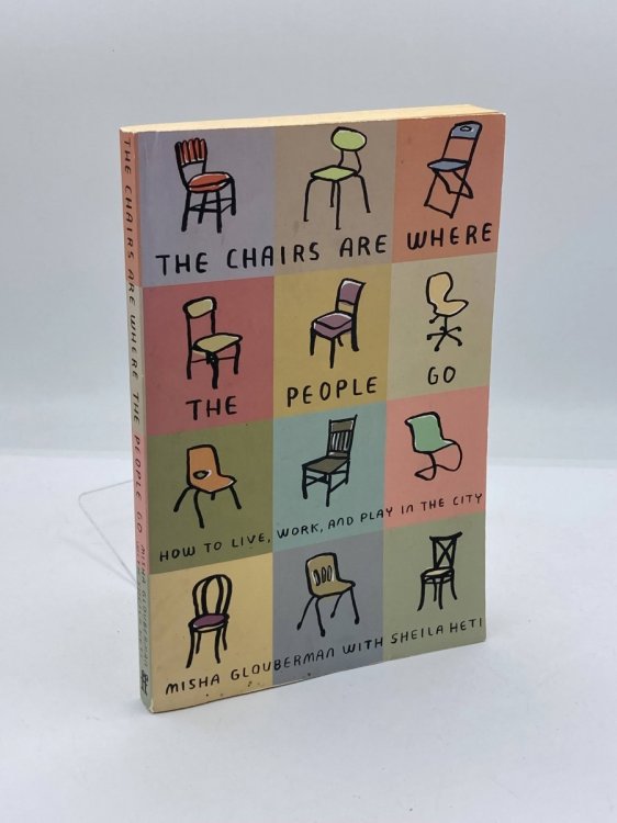 The Chairs Are Where the People Go How to Live, Work, and Play in the City