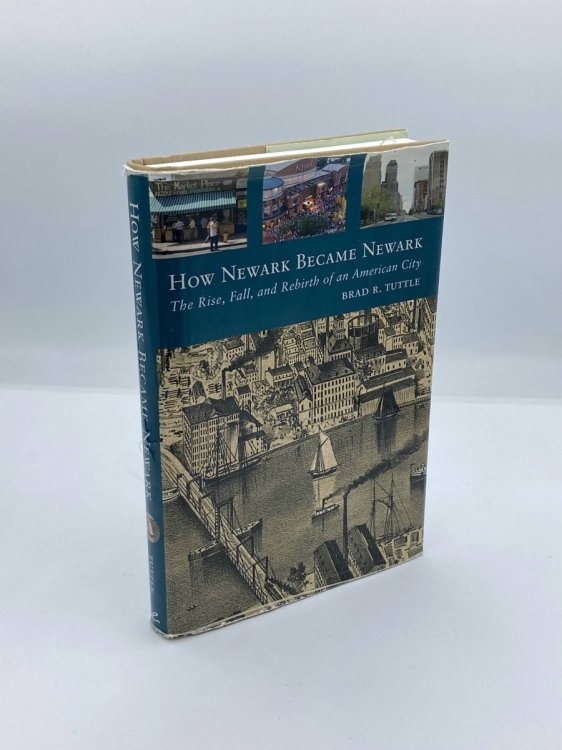 How Newark Became Newark The Rise, Fall, and Rebirth of an American City