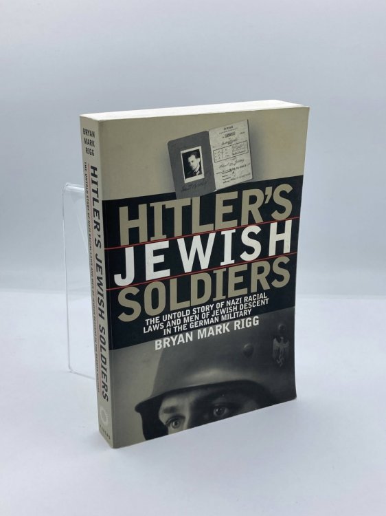Hitler's Jewish Soldiers The Untold Story of Nazi Racial Laws and Men of Jewish Descent in the German Military