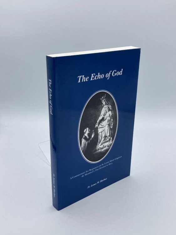The Echo of God A Commentary for Beginners on St. Louis Marie Grignion De Montfort's True Devotion to Mary