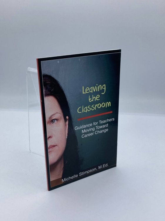 Leaving the Classroom Tips for Teachers Moving Toward Career Change