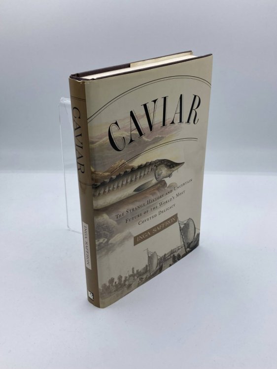 Caviar The Strange History and Uncertain Future of the World's Most Coveted Delicacy