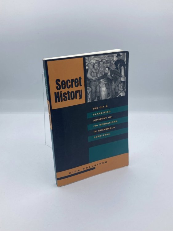 Secret History The CIAS Classified Account of its Operations in Guatemala, 1952-1954