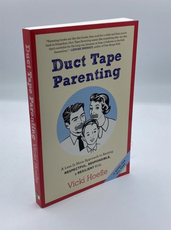 Duct Tape Parenting A Less is More Approach to Raising Respectful, Responsible and Resilient Kids
