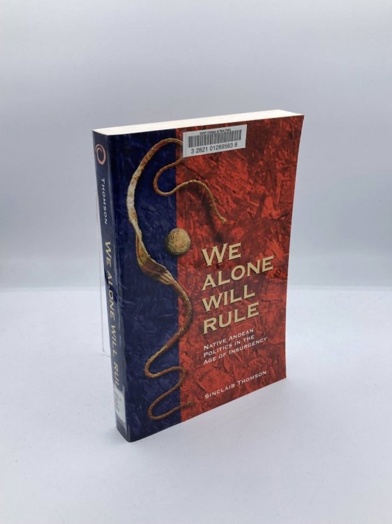 We Alone Will Rule Native Andean Politics in the Age of Insurgency