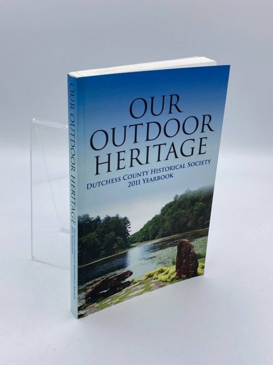 Our Outdoor Heritage Dutchess County Historical Society 2011 Yearbook - Volume 90