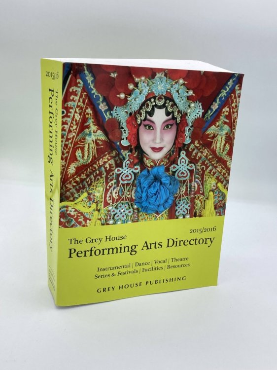 The Grey House Performing Arts Directory 2015-2016 Dance, Instrumental Music, Vocal Music, Theatre, Series & Festivals, Facilities, Information Resources, Six Indexes