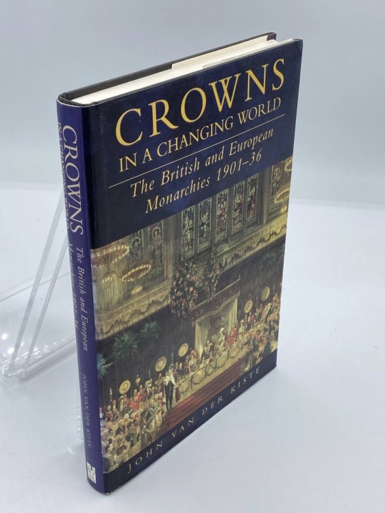 Crowns in a Changing World The British and European Monarchies 1901-36