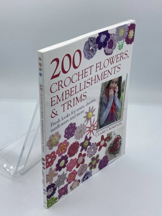 200 Crochet Flowers, Embellishments & Trims 200 Designs to Add a Crocheted Finish to all Your Clothes and Accessories