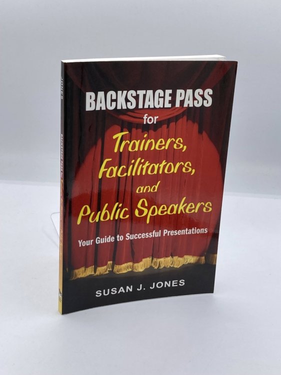 Backstage Pass for Trainers, Facilitators, and Public Speakers Your Guide to Successful Presentations