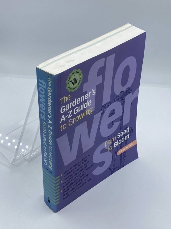 The Gardener's A-Z Guide to Growing Flowers from Seed to Bloom 576 Annuals, Perennials, and Bulbs in Full Color