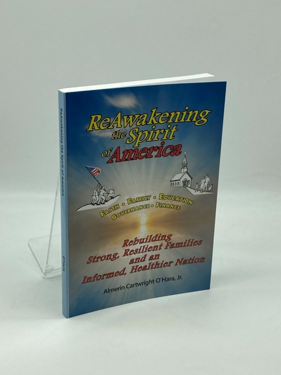 Reawakening the Spirit of America Rebuilding Strong, Resilient Families and an Informed, Healthier Nation