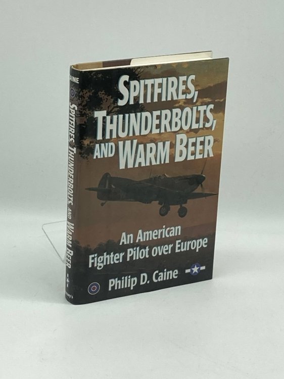 Spitfires, Thunderbolts, and Warm Beer An American Fighter Pilot over Europe