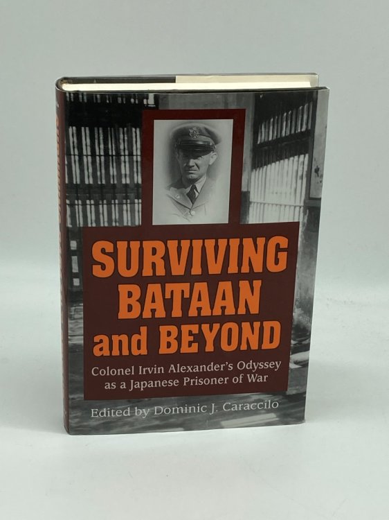 Surviving Bataan and Beyond Colonel Irvin Alexander's Odyssey As a Japanese Prisoner of War