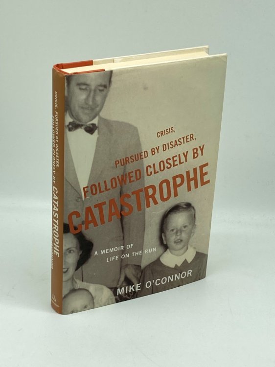 Crisis, Pursued by Disaster, Followed Closely by Catastrophe A Memoir of Life on the Run