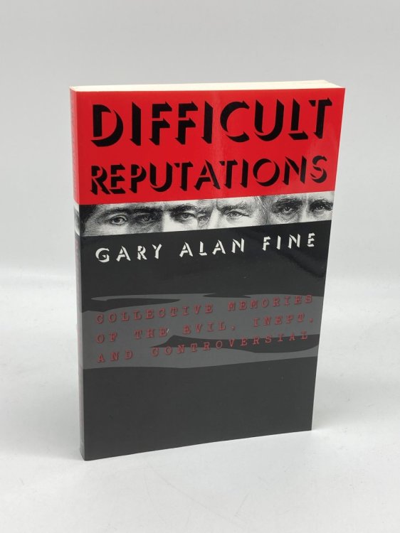 Difficult Reputations Collective Memories of the Evil, Inept, and Controversial