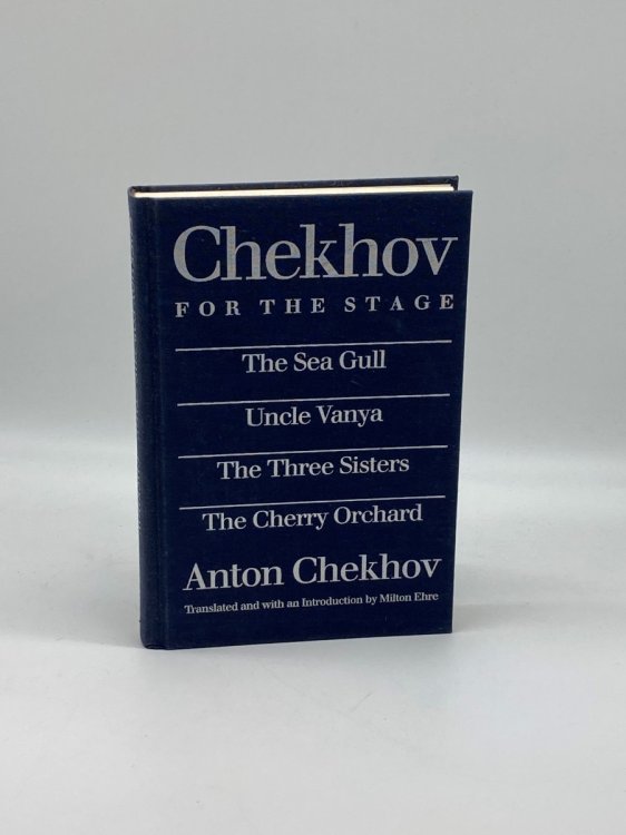Chekhov for the Stage The Sea Gull, Uncle Vanya, the Three Sisters, the Cherry Orchard