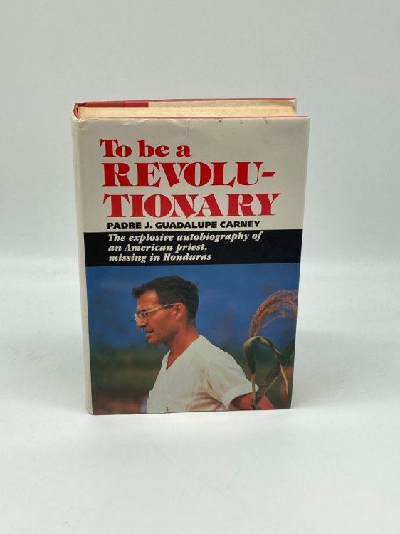 To be a Revolutionary The Explosive Autobiography of an American Priest, Missing in Honduras