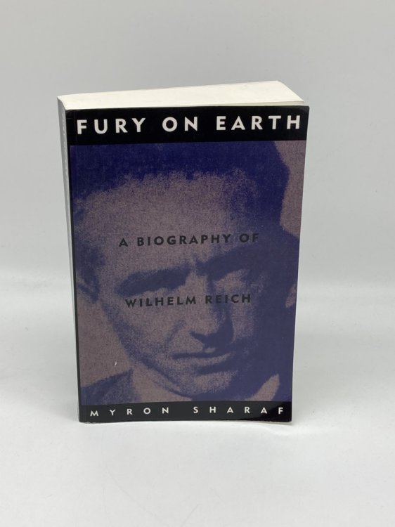Fury on Earth A Biography of Wilhelm Reich