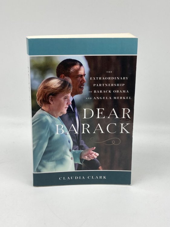 Dear Barack The Extraordinary Partnership of Barack Obama and Angela Merkel